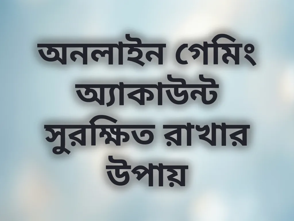 অনলাইন গেমিং অ্যাকাউন্ট সুরক্ষিত রাখার উপায়